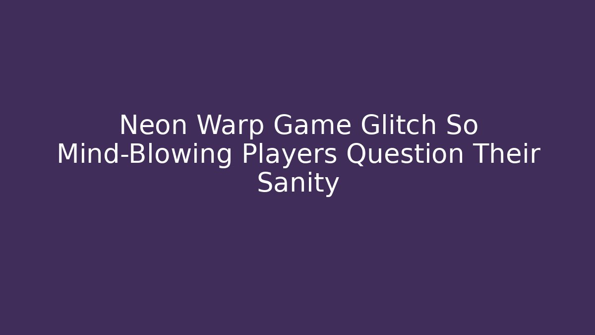 Neon Warp Game Glitch So Mind-Blowing Players Question Their Sanity
