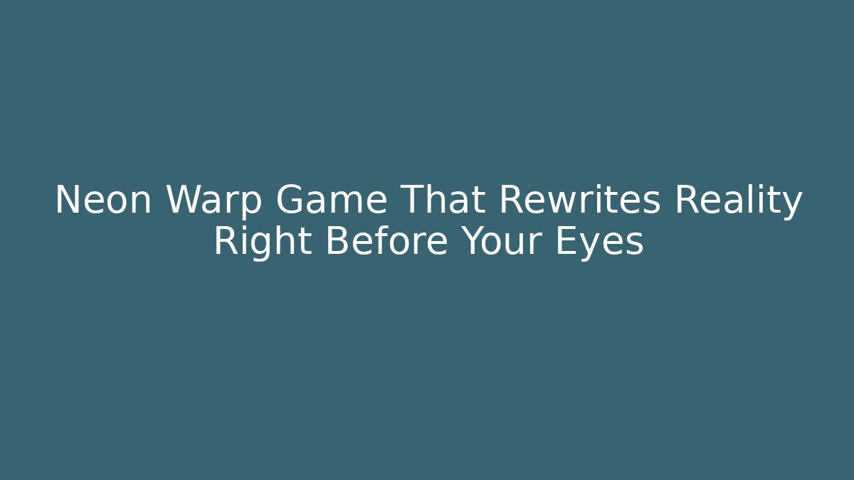 Neon Warp Game That Rewrites Reality Right Before Your Eyes