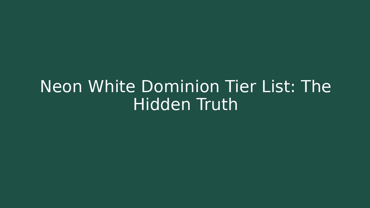 Neon White Dominion Tier List: The Hidden Truth