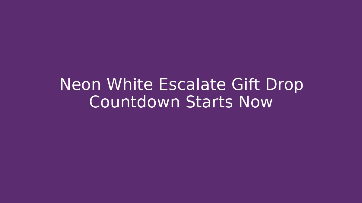 Neon White Escalate Gift Drop Countdown Starts Now