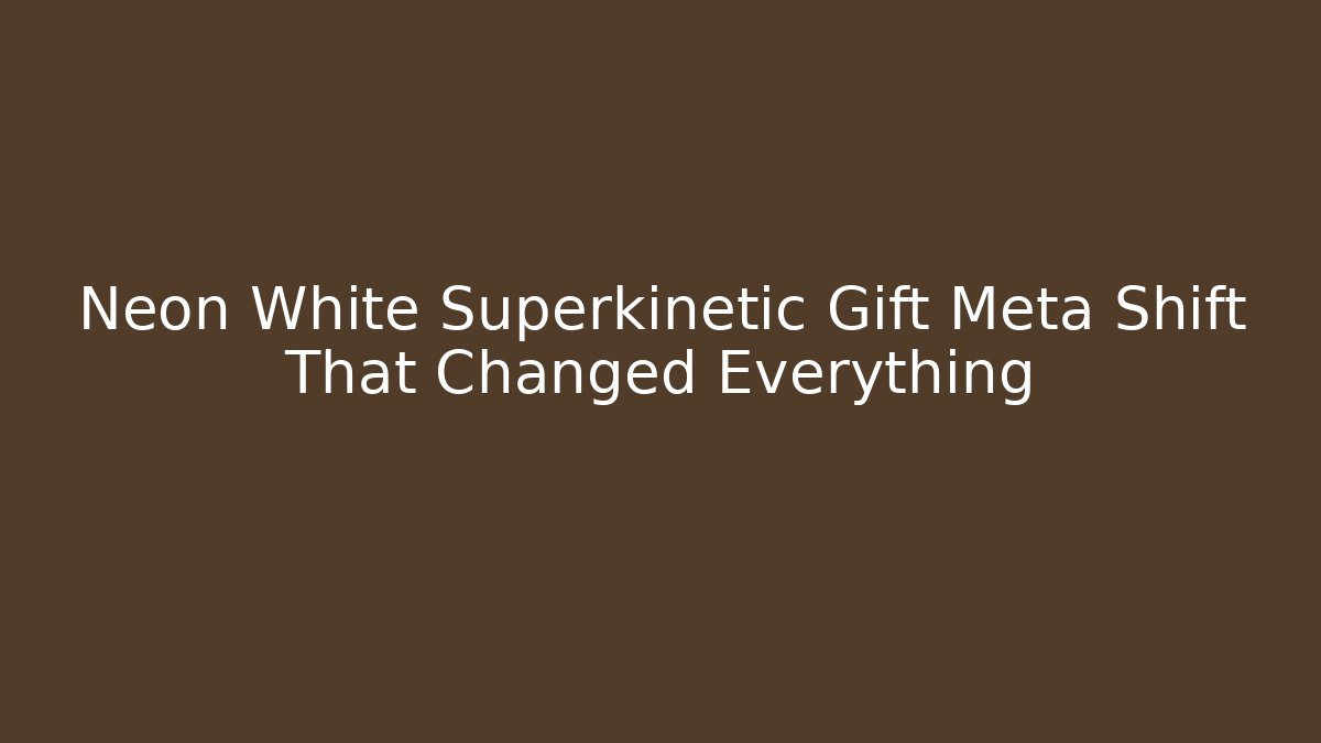 Neon White Superkinetic Gift Meta Shift That Changed Everything