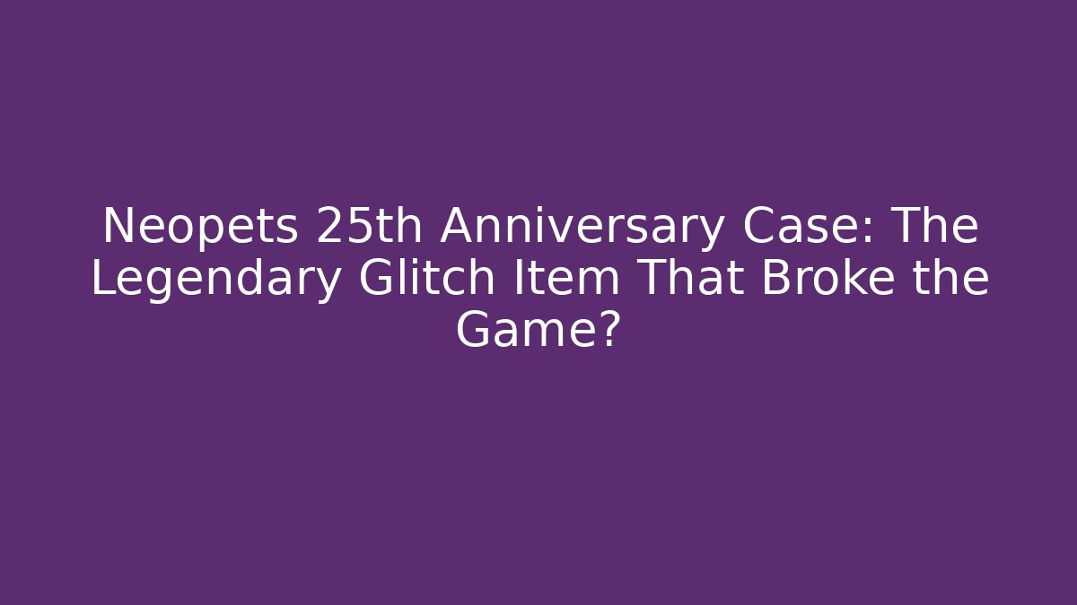 Neopets 25th Anniversary Case: The Legendary Glitch Item That Broke the Game?