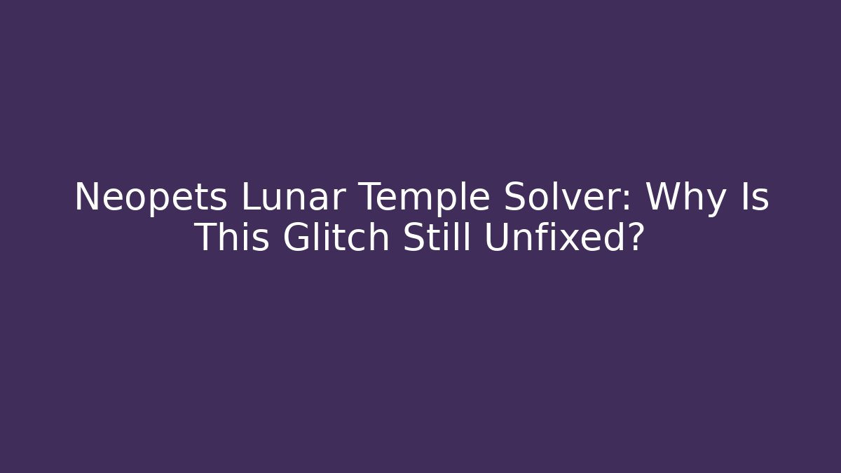 Neopets Lunar Temple Solver: Why Is This Glitch Still Unfixed? - Critter Realm
