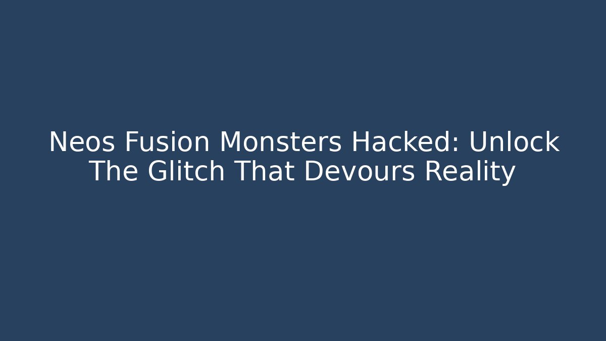 Neos Fusion Monsters Hacked: Unlock The Glitch That Devours Reality