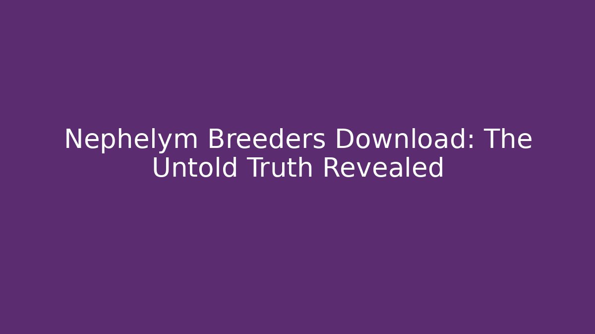 Nephelym Breeders Download: The Untold Truth Revealed