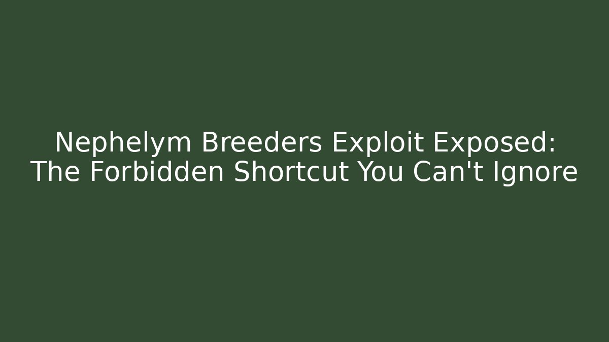 Nephelym Breeders Exploit Exposed: The Forbidden Shortcut You Can't Ignore