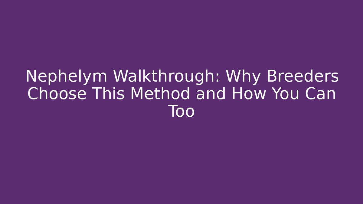 Nephelym Walkthrough: Why Breeders Choose This Method and How You Can Too