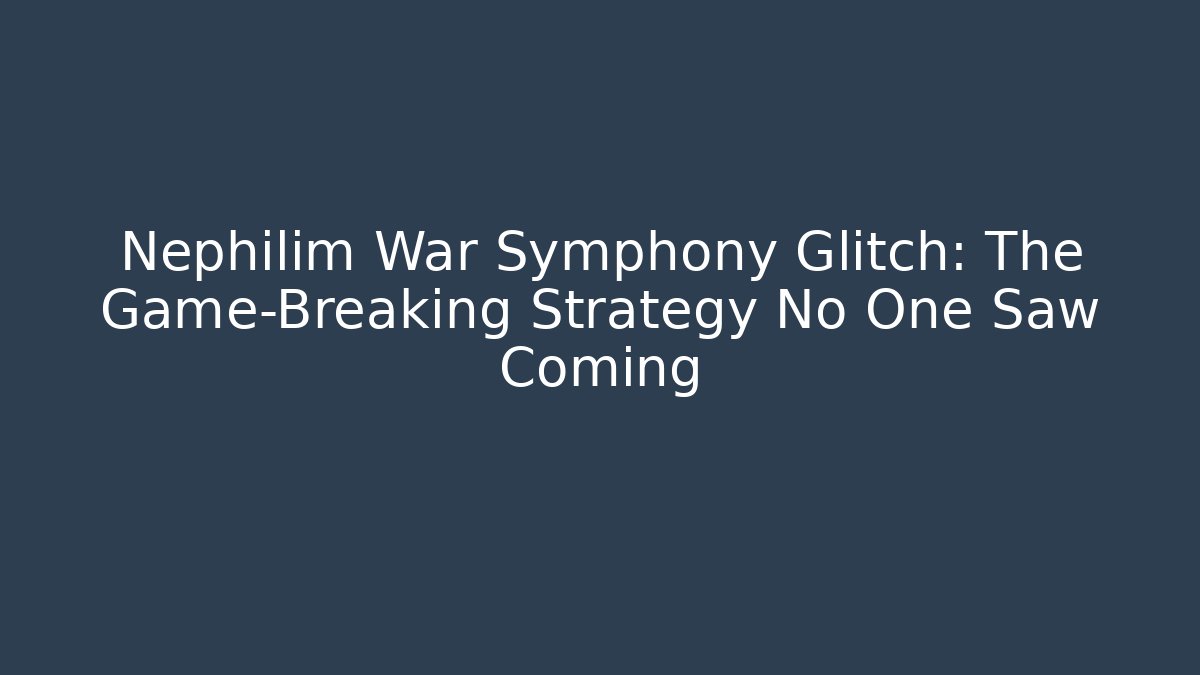 Nephilim War Symphony Glitch: The Game-Breaking Strategy No One Saw Coming