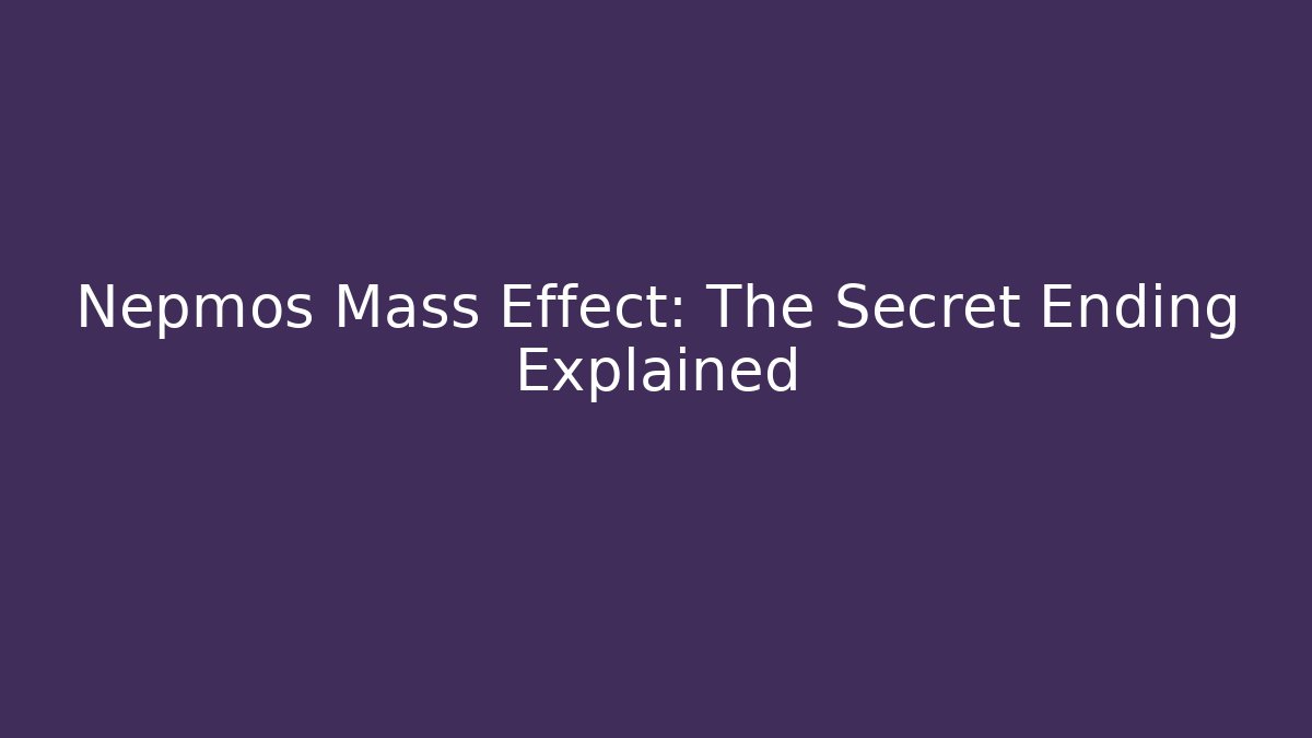 Nepmos Mass Effect: The Secret Ending Explained