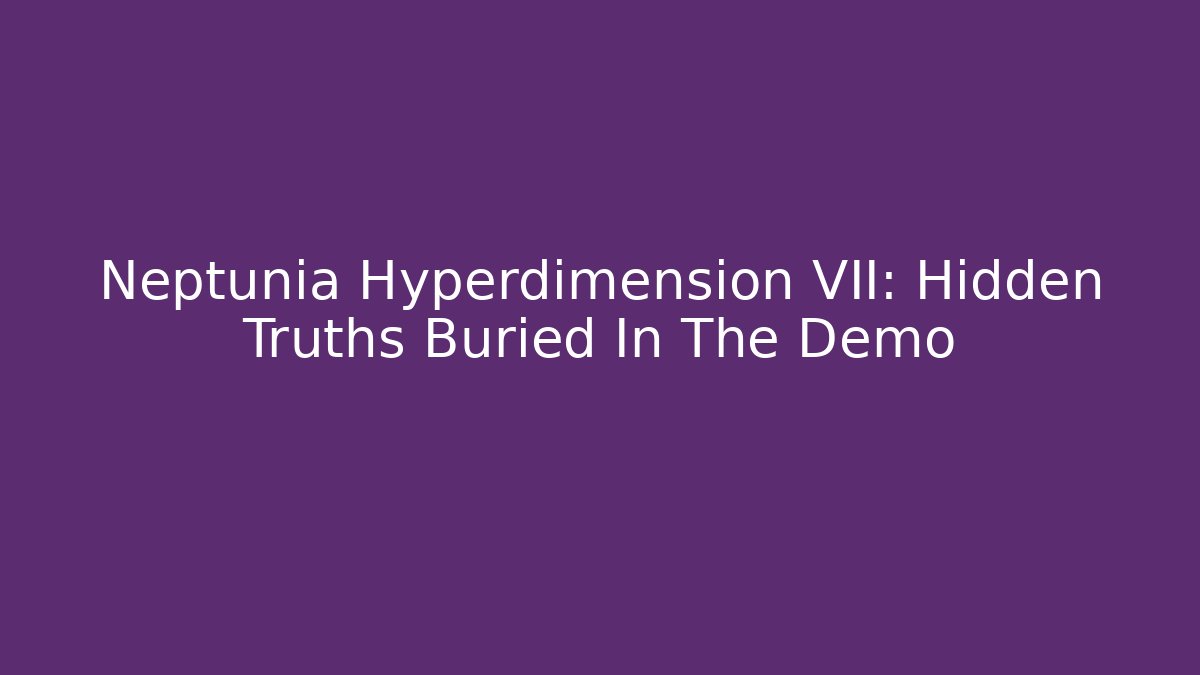 Neptunia Hyperdimension VII: Hidden Truths Buried In The Demo