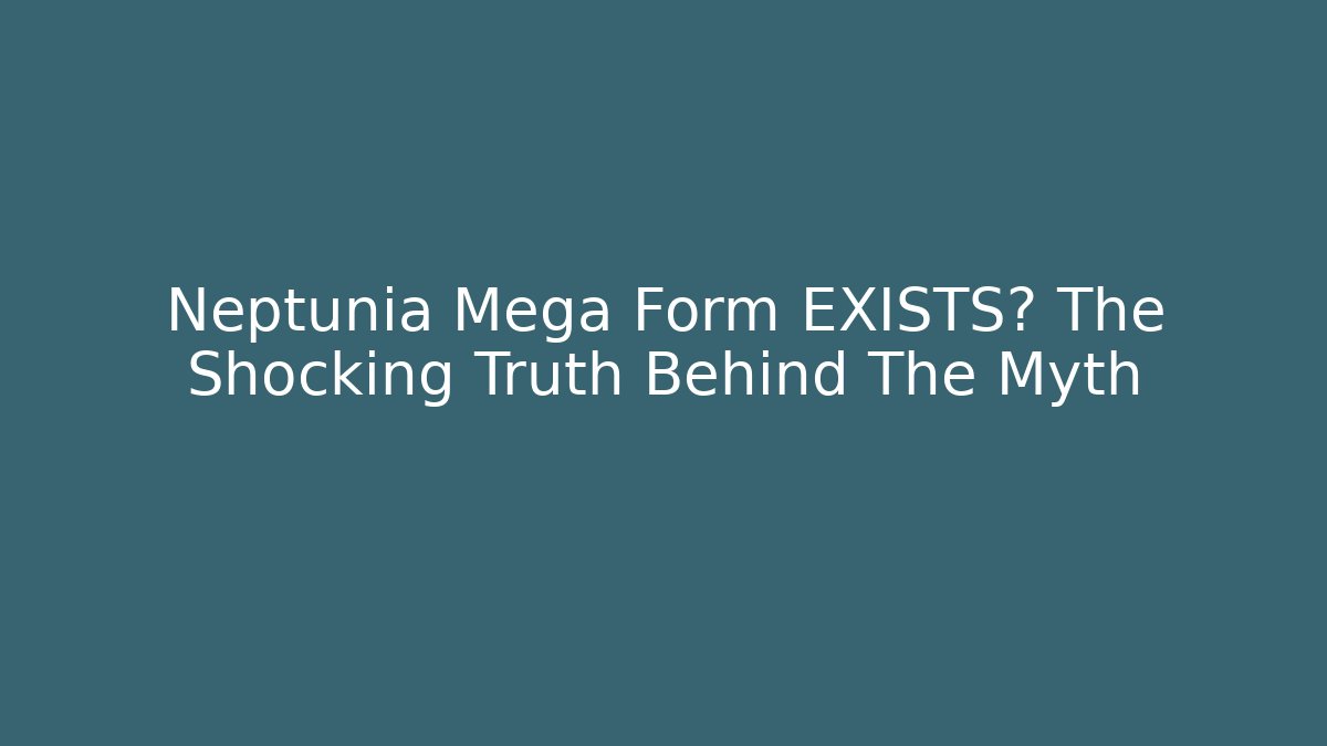 Neptunia Mega Form EXISTS? The Shocking Truth Behind The Myth