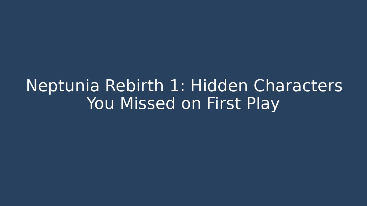 Neptunia Rebirth 1: Hidden Characters You Missed on First Play