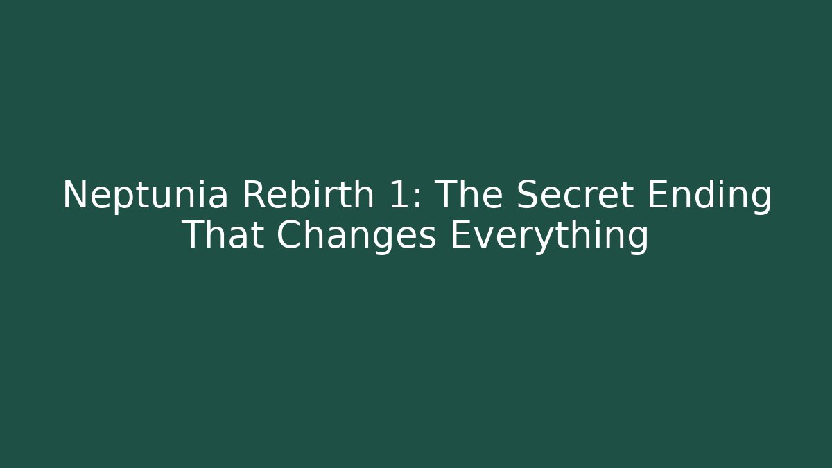 Neptunia Rebirth 1: The Secret Ending That Changes Everything