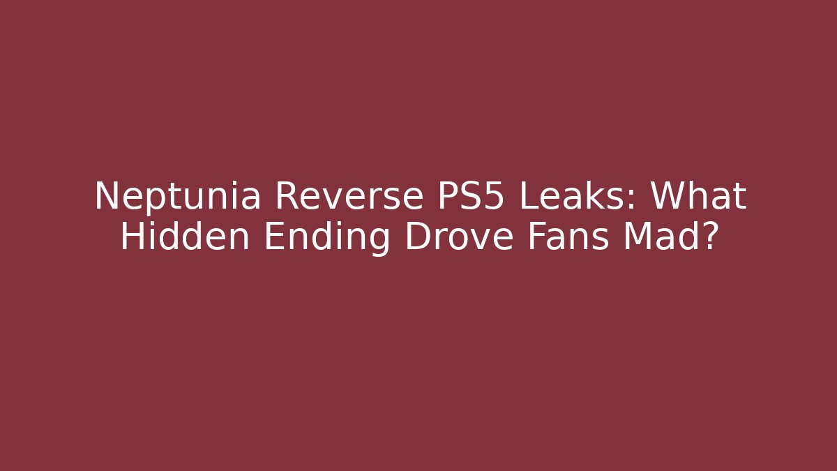Neptunia Reverse PS5 Leaks: What Hidden Ending Drove Fans Mad?