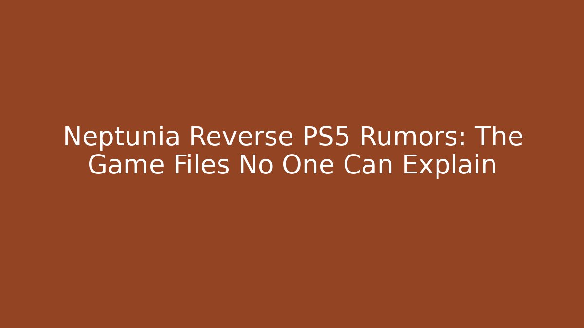 Neptunia Reverse PS5 Rumors: The Game Files No One Can Explain