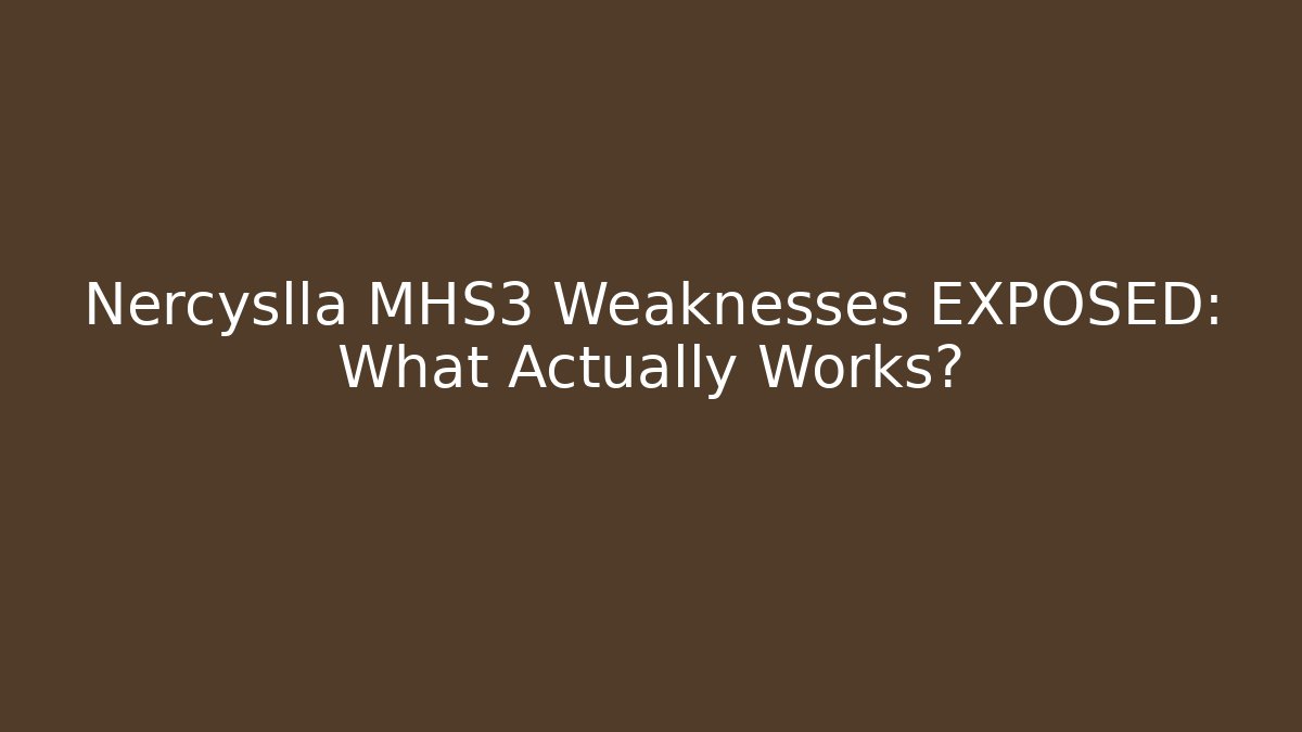 Nercyslla MHS3 Weaknesses EXPOSED: What Actually Works?