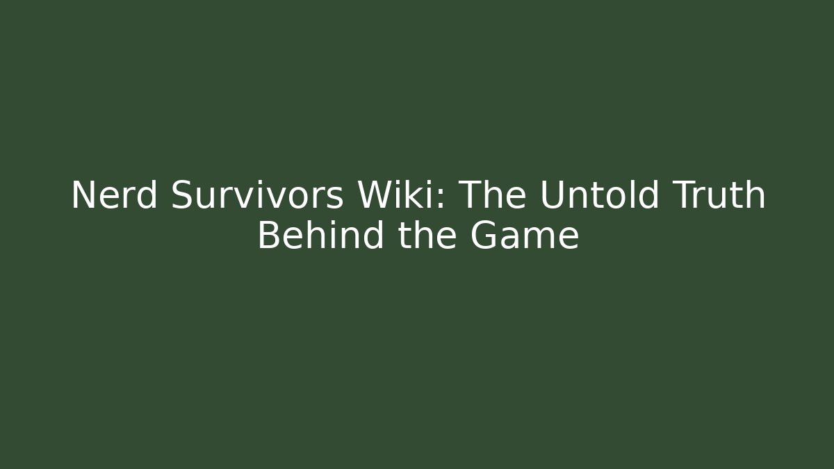 Nerd Survivors Wiki: The Untold Truth Behind the Game