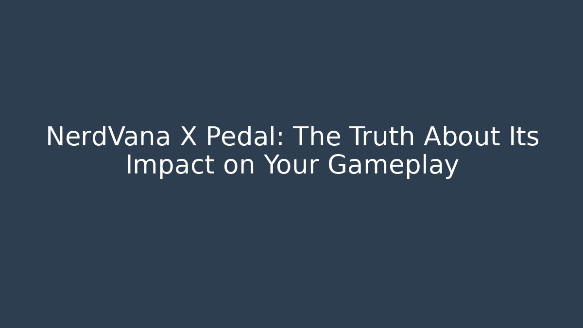 NerdVana X Pedal: The Truth About Its Impact on Your Gameplay