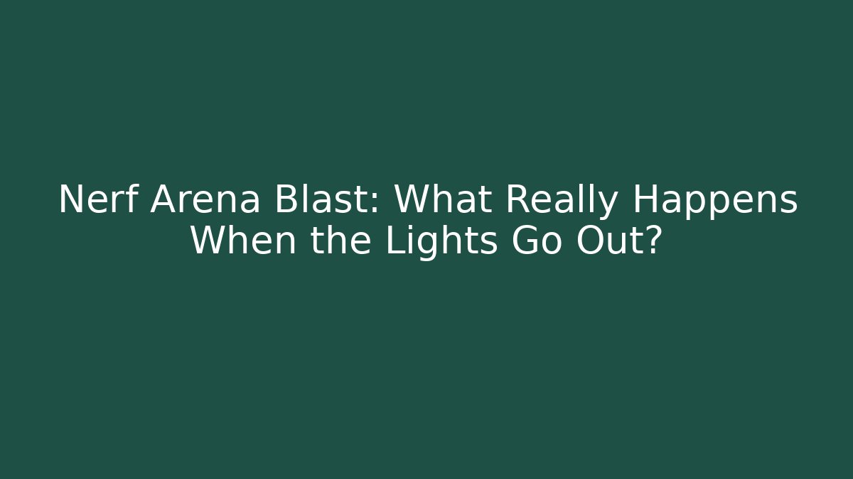 Nerf Arena Blast: What Really Happens When the Lights Go Out?