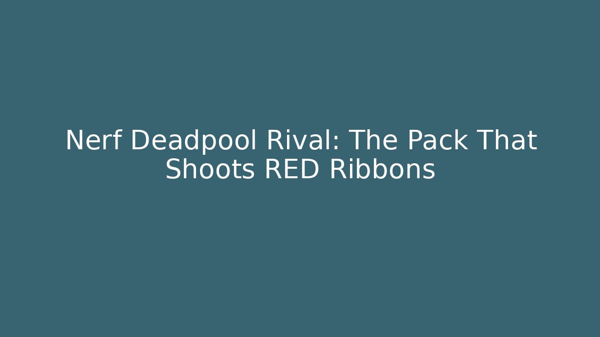 Nerf Deadpool Rival: The Pack That Shoots RED Ribbons