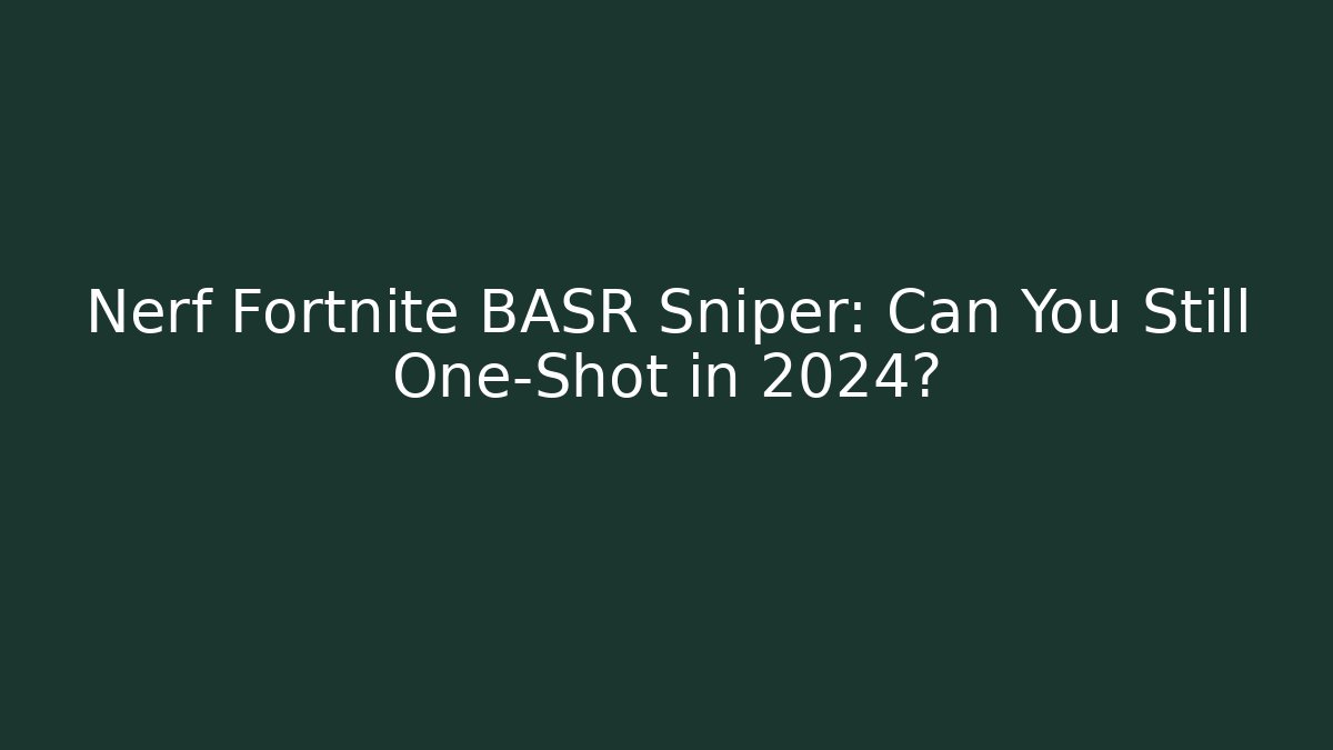Nerf Fortnite BASR Sniper: Can You Still One-Shot in 2024?