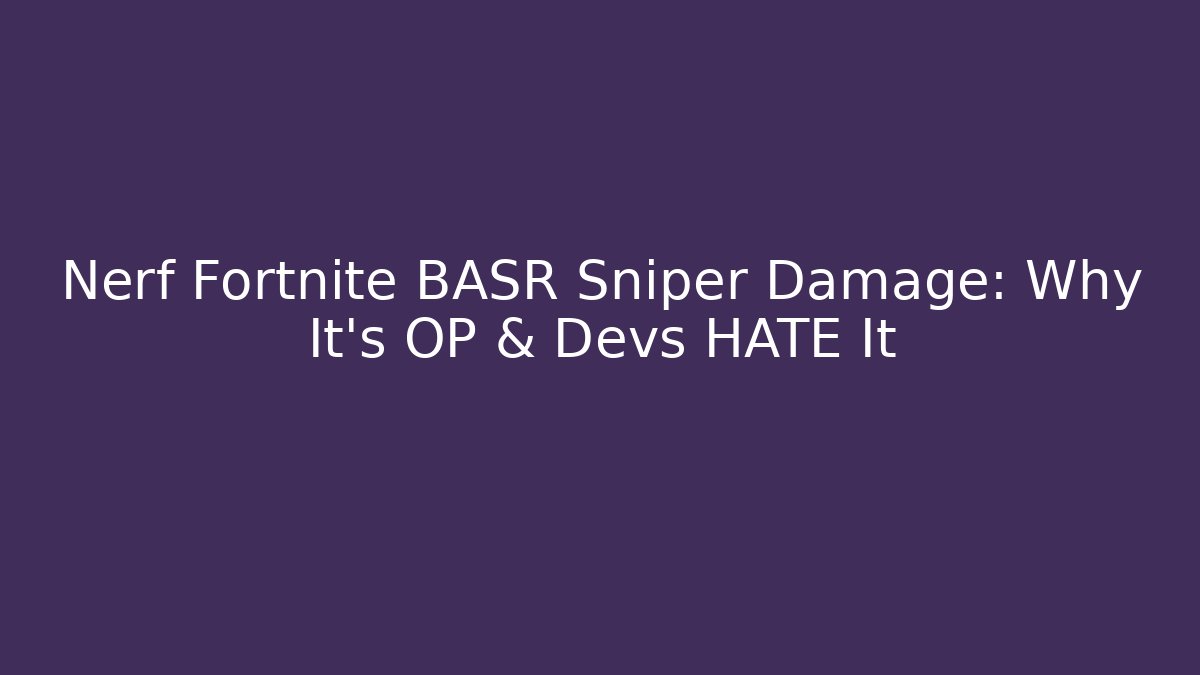 Nerf Fortnite BASR Sniper Damage: Why It's OP & Devs HATE It