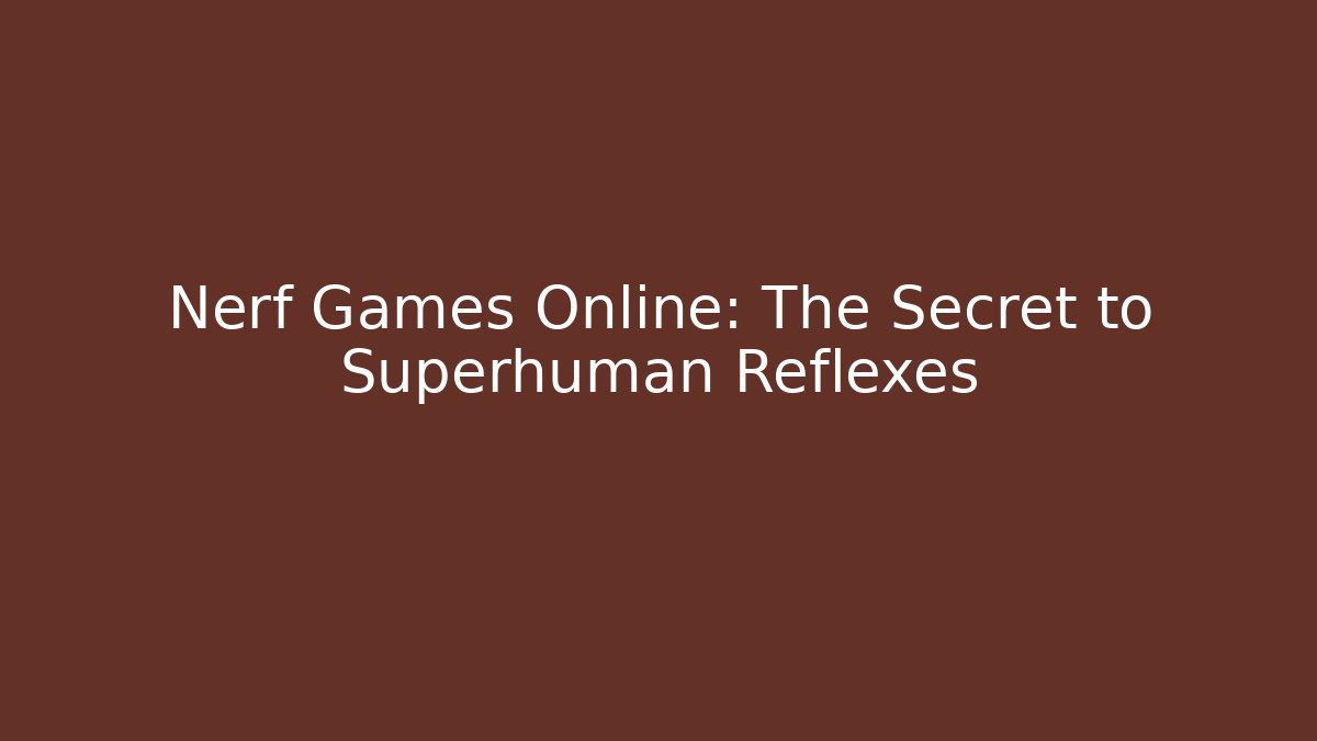 Nerf Games Online: The Secret to Superhuman Reflexes - Critter Realm