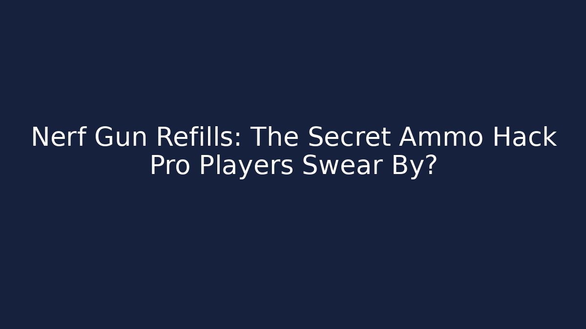 Nerf Gun Refills: The Secret Ammo Hack Pro Players Swear By?