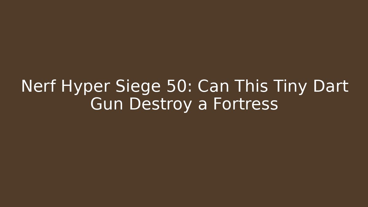 Nerf Hyper Siege 50: Can This Tiny Dart Gun Destroy a Fortress