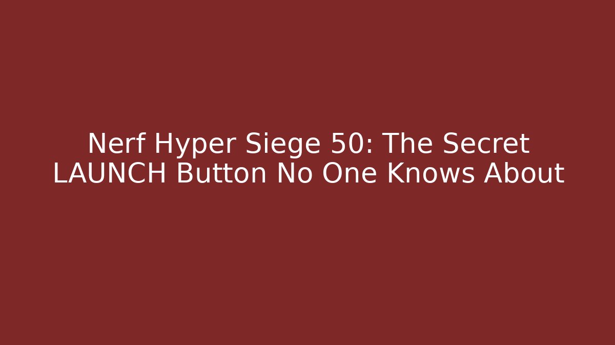 Nerf Hyper Siege 50: The Secret LAUNCH Button No One Knows About