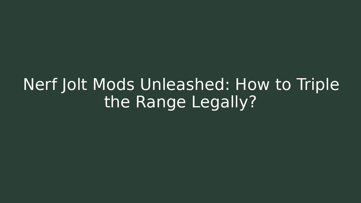 Nerf Jolt Mods Unleashed: How to Triple the Range Legally? - Critter Realm