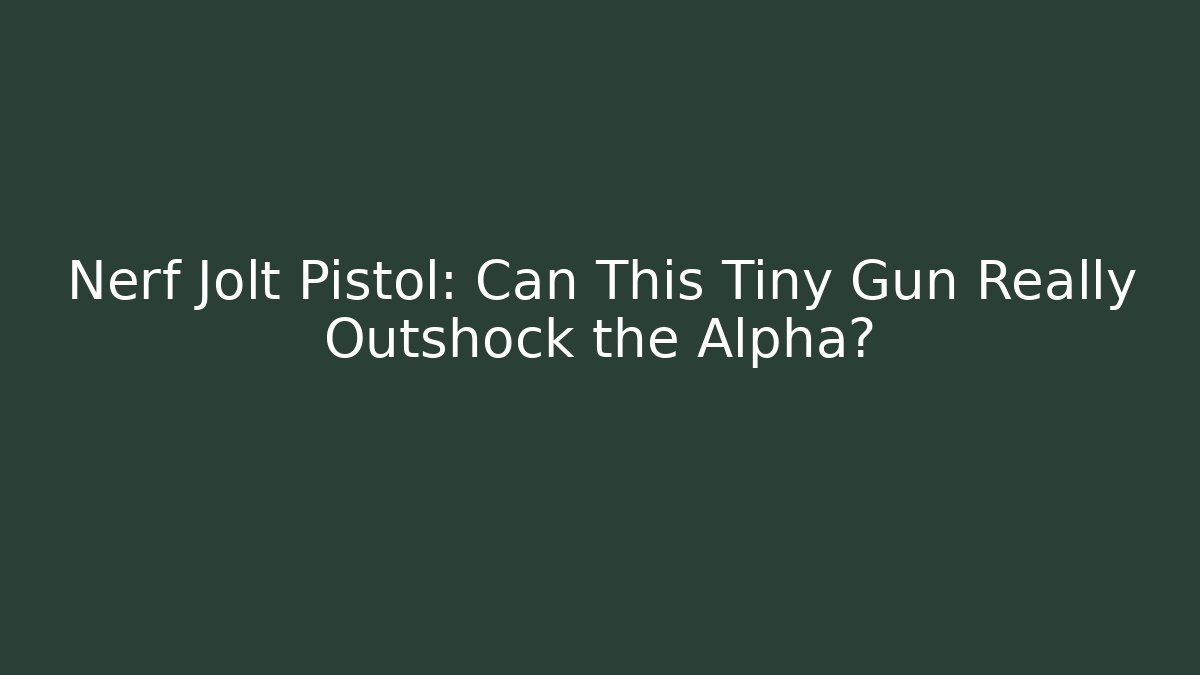 Nerf Jolt Pistol: Can This Tiny Gun Really Outshock the Alpha?