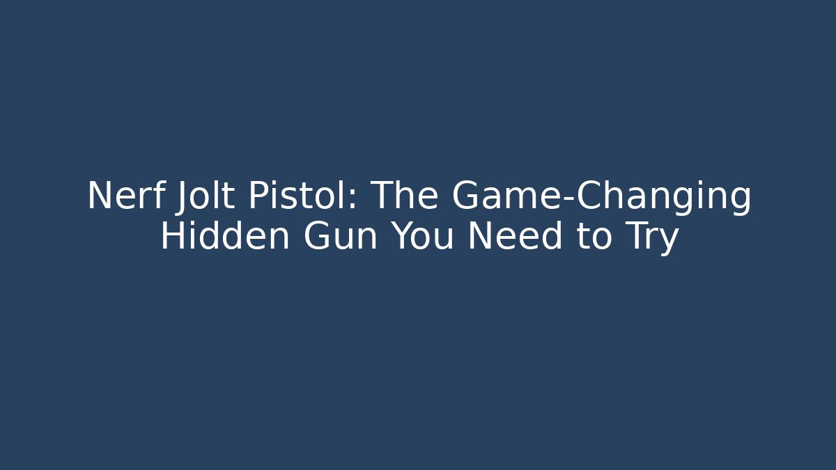 Nerf Jolt Pistol: The Game-Changing Hidden Gun You Need to Try