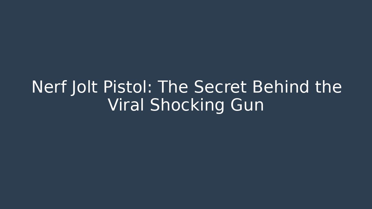 Nerf Jolt Pistol: The Secret Behind the Viral Shocking Gun