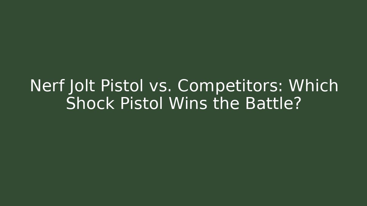 Nerf Jolt Pistol vs. Competitors: Which Shock Pistol Wins the Battle?