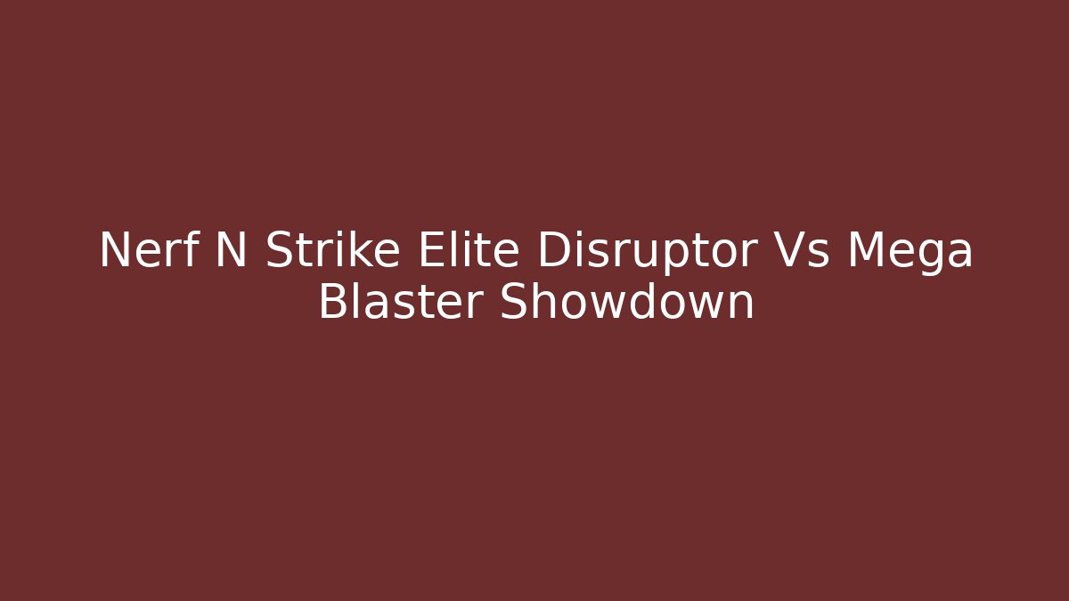 Nerf N Strike Elite Disruptor Vs Mega Blaster Showdown