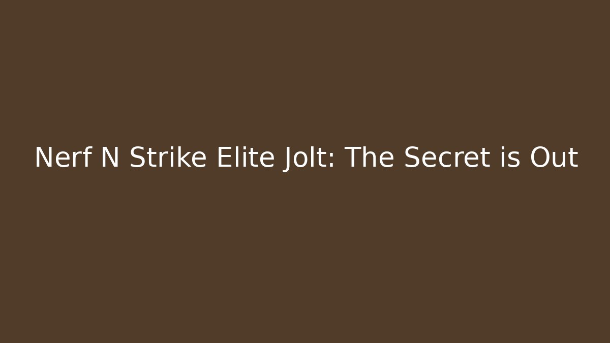 Nerf N Strike Elite Jolt: The Secret is Out