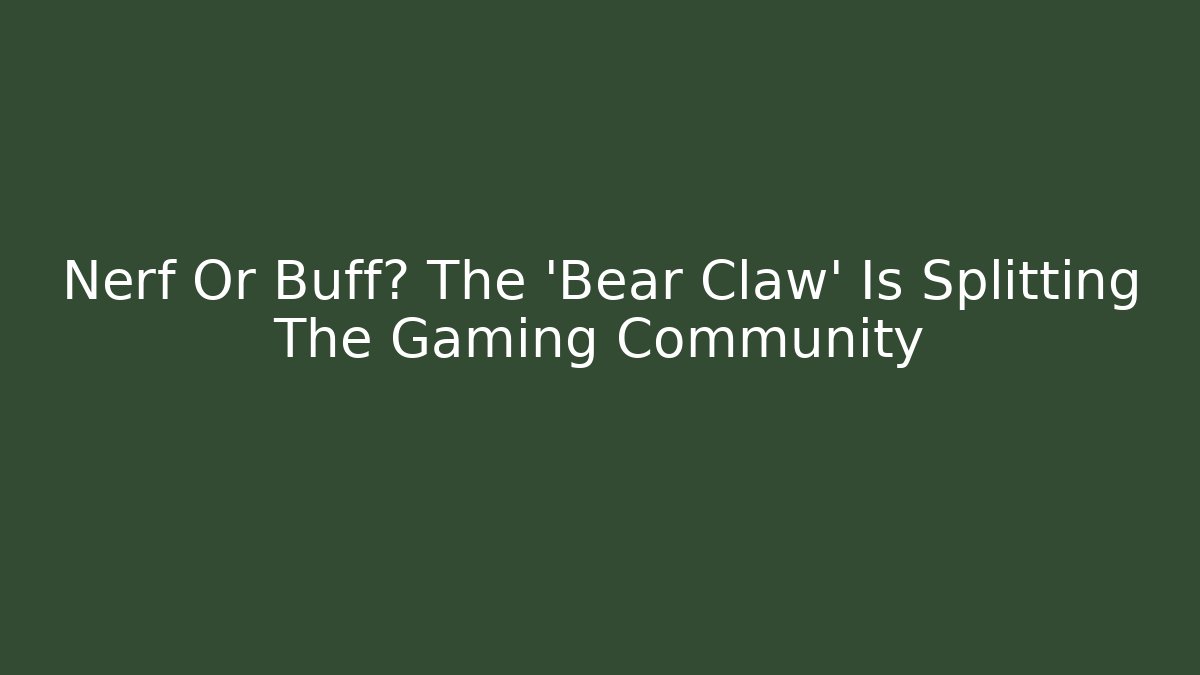 Nerf Or Buff? The 'Bear Claw' Is Splitting The Gaming Community