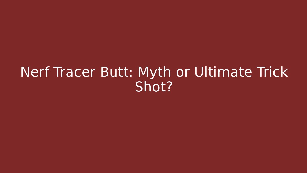 Nerf Tracer Butt: Myth or Ultimate Trick Shot? - Critter Realm
