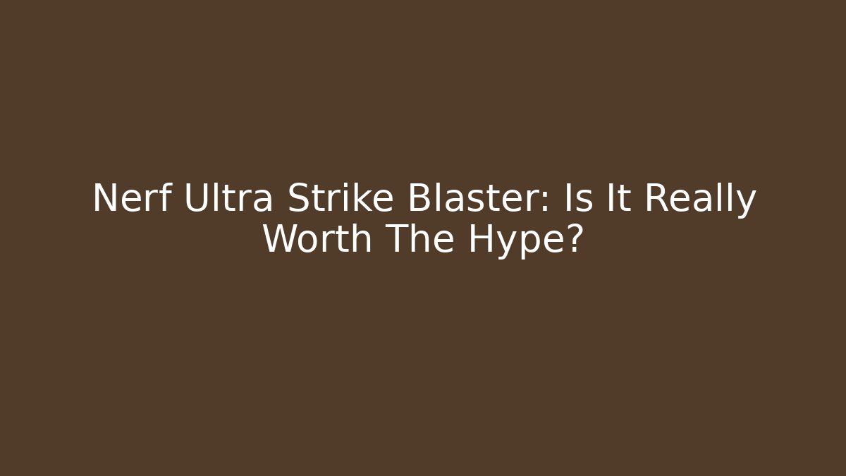 Nerf Ultra Strike Blaster: Is It Really Worth The Hype? - Critter Realm
