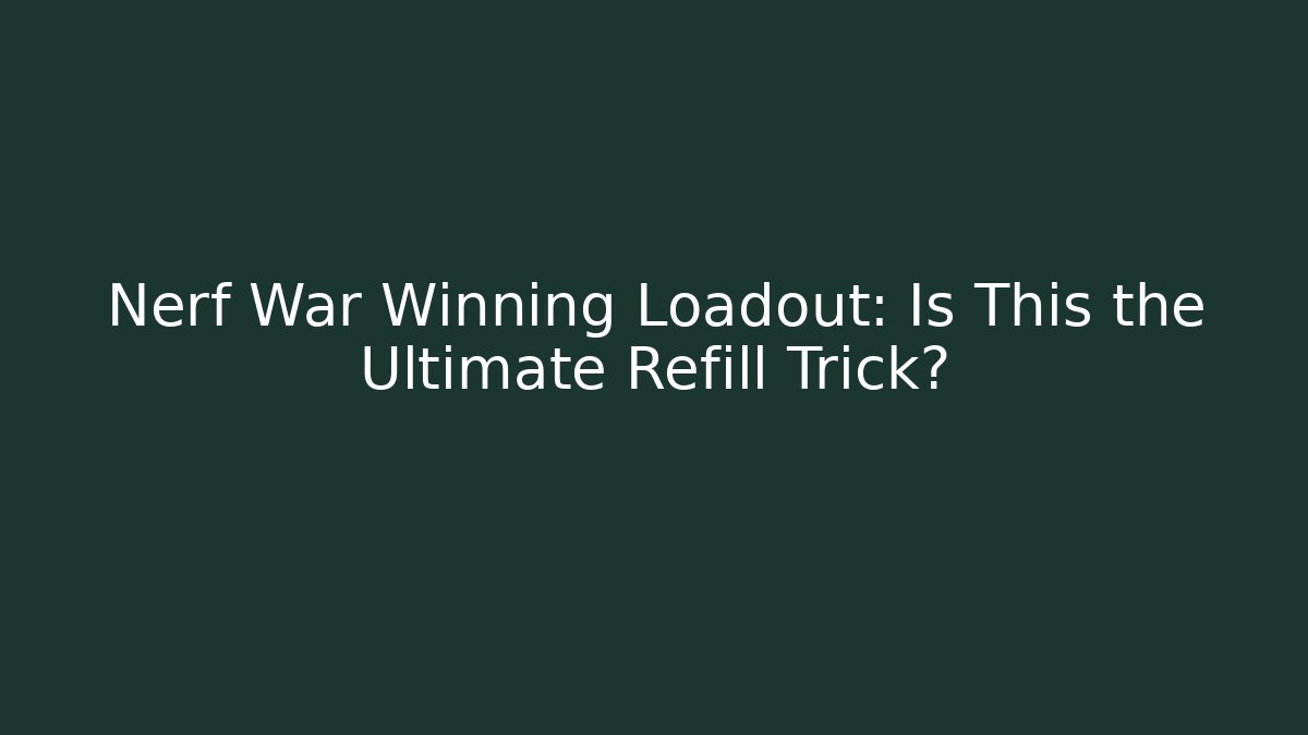 Nerf War Winning Loadout: Is This the Ultimate Refill Trick?