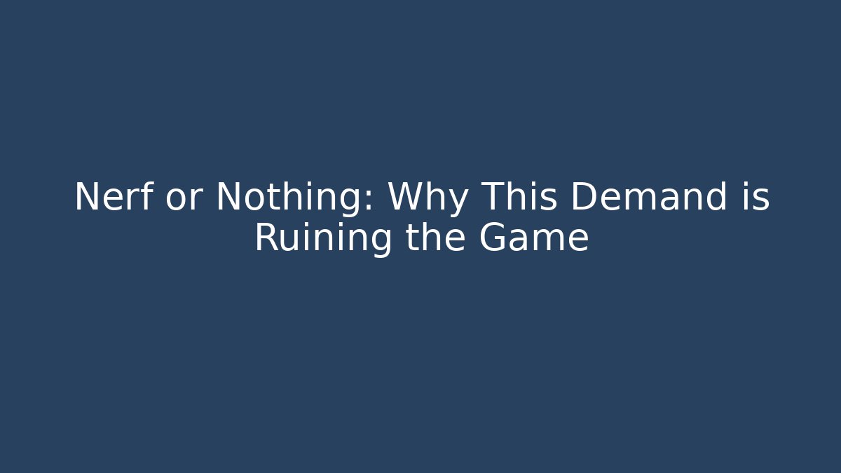 Nerf or Nothing: Why This Demand is Ruining the Game