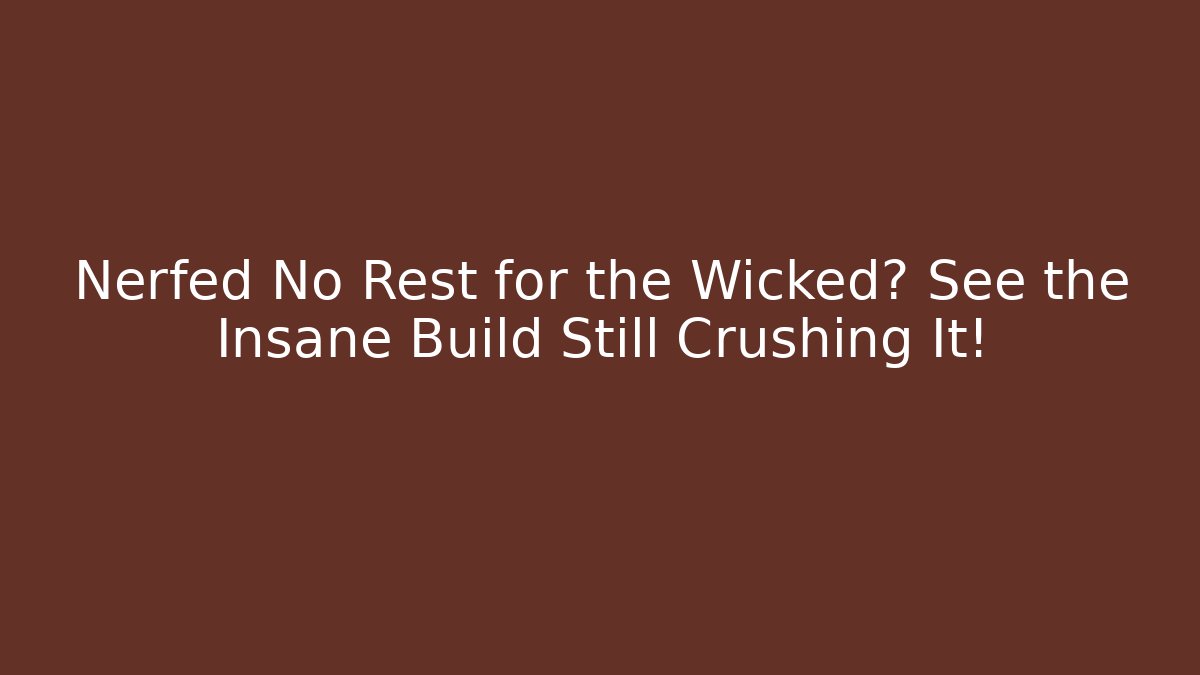Nerfed No Rest for the Wicked? See the Insane Build Still Crushing It!