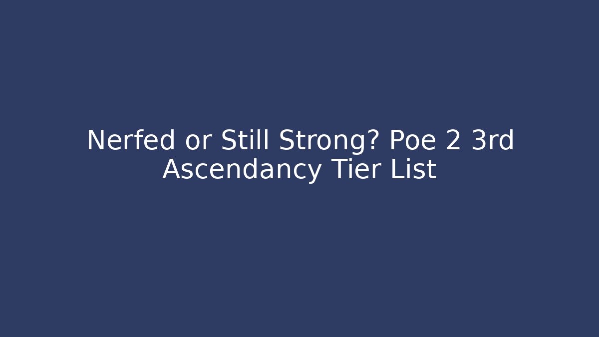 Nerfed or Still Strong? Poe 2 3rd Ascendancy Tier List
