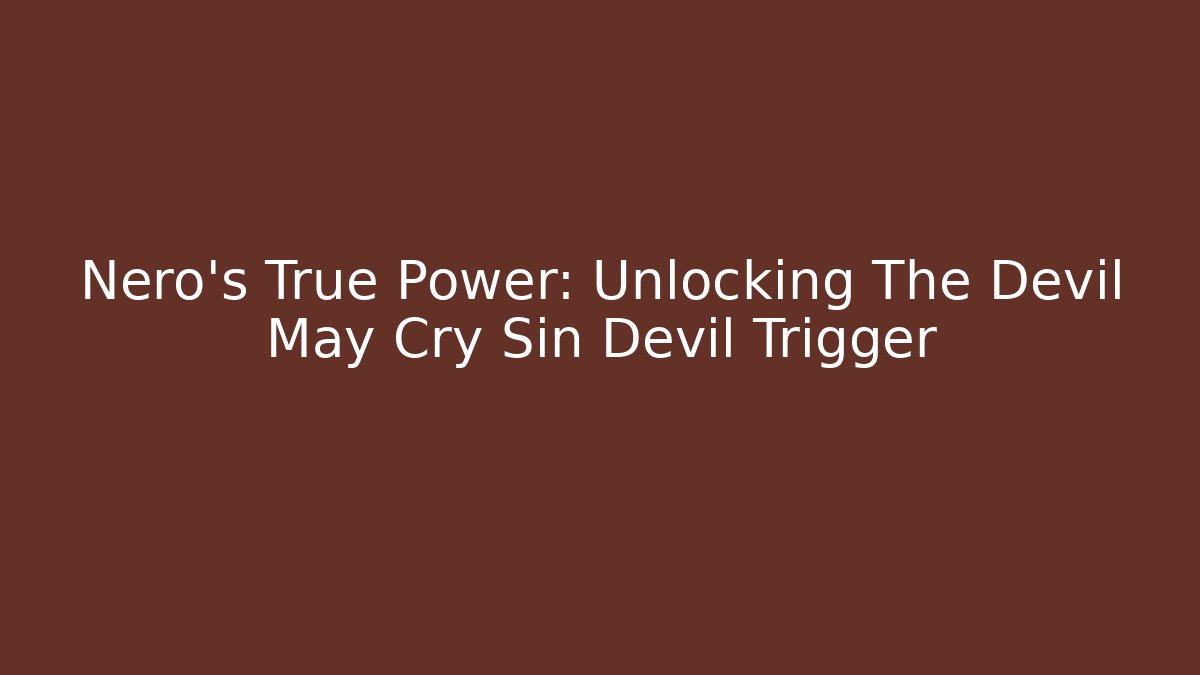 Nero's True Power: Unlocking The Devil May Cry Sin Devil Trigger