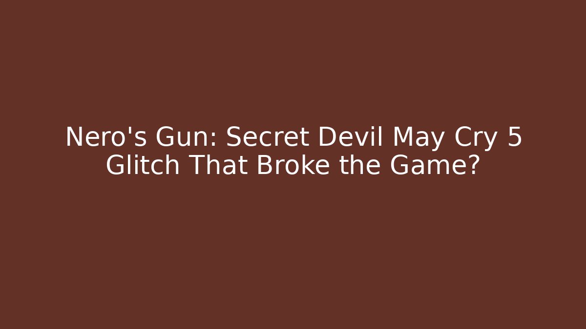 Nero’s Gun: Secret Devil May Cry 5 Glitch That Broke the Game?