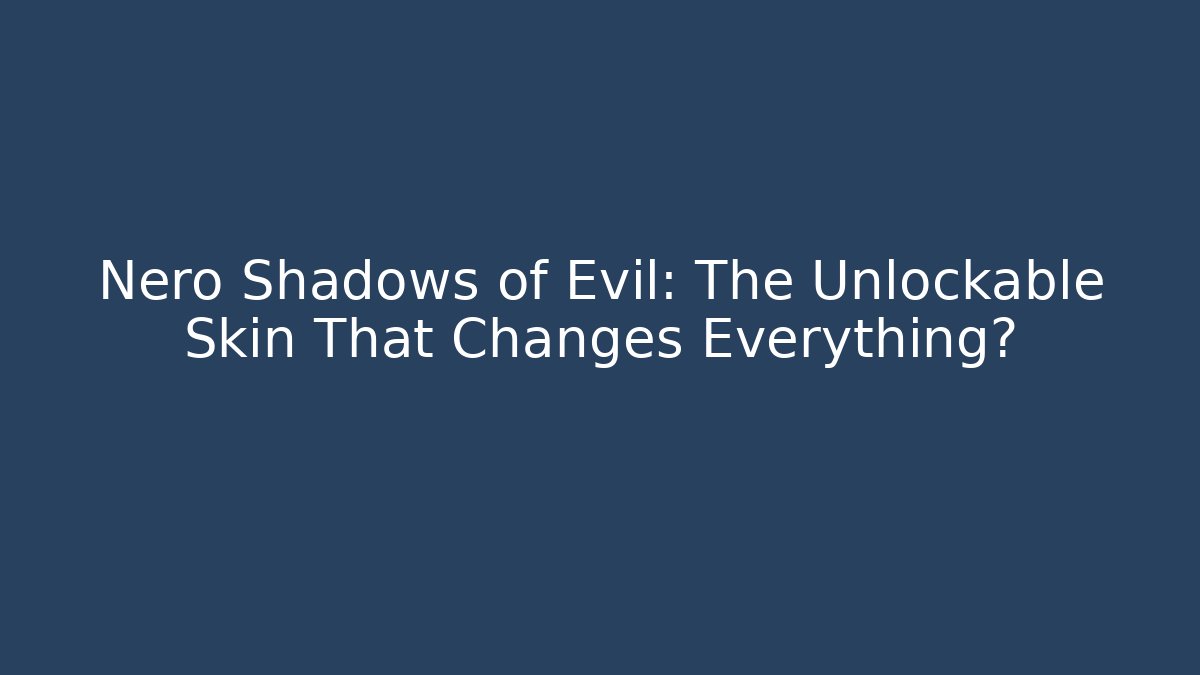 Nero Shadows of Evil: The Unlockable Skin That Changes Everything?