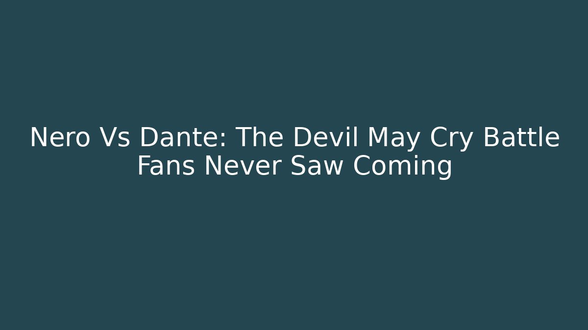 Nero Vs Dante: The Devil May Cry Battle Fans Never Saw Coming