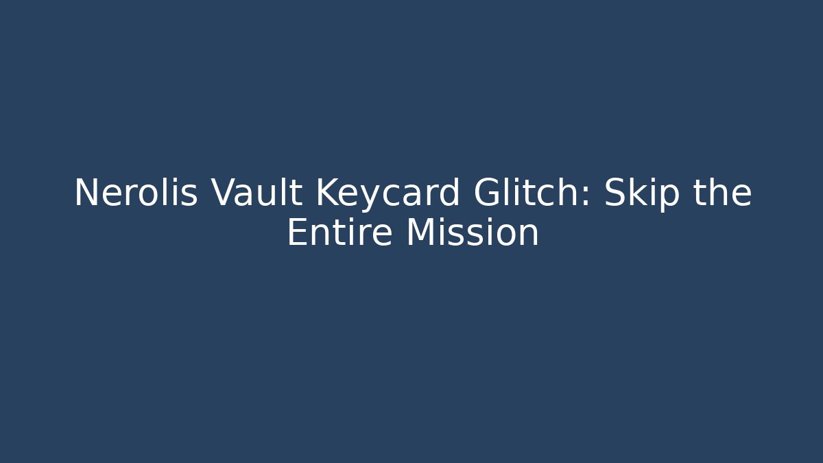 Nerolis Vault Keycard Glitch: Skip the Entire Mission