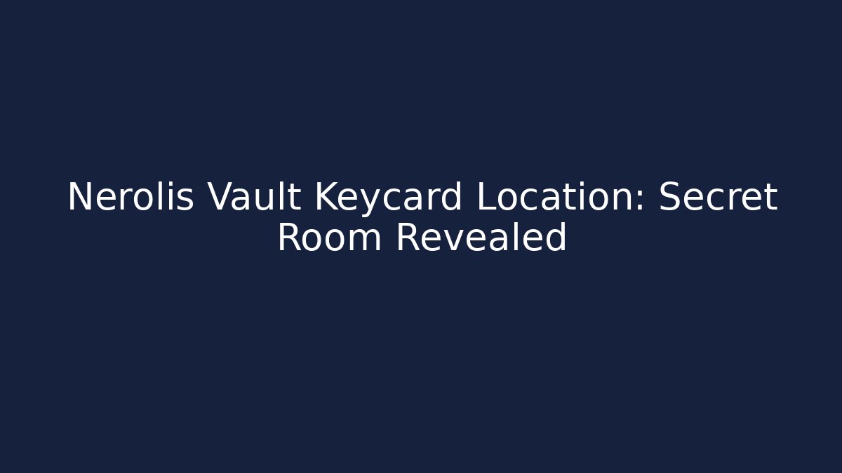 Nerolis Vault Keycard Location: Secret Room Revealed